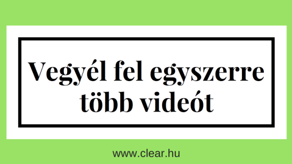 legyél hatékonyabb a videó készítésben, vegyél fel egyszerre több videót