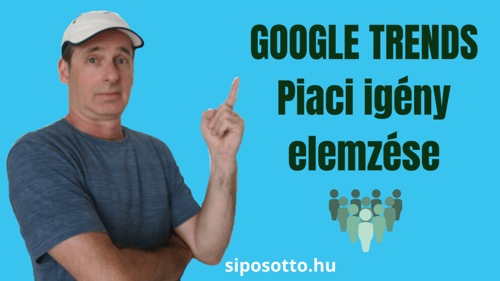 piaci kereslet, piaci igény meghatározása a piackutatás során, Google Trends segítségével - Sipos Ottó cikke